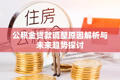 含山公积金贷款调整原因解析与未来趋势探讨