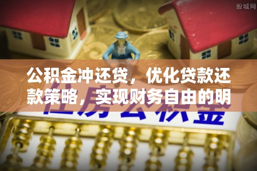 含山公积金冲还贷，优化贷款还款策略，实现财务自由的明智选择