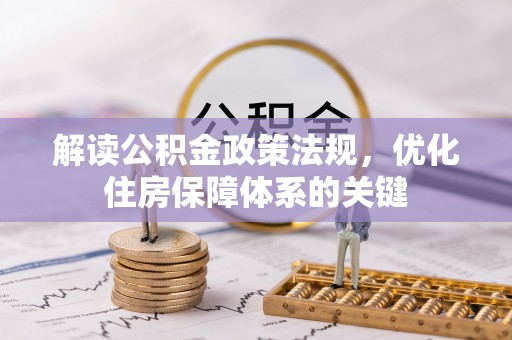 含山解读公积金政策法规，优化住房保障体系的关键