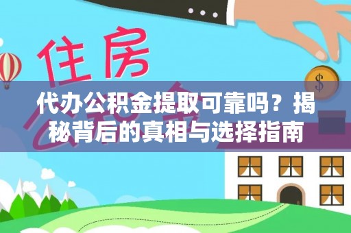 含山代办公积金提取可靠吗？揭秘背后的真相与选择指南