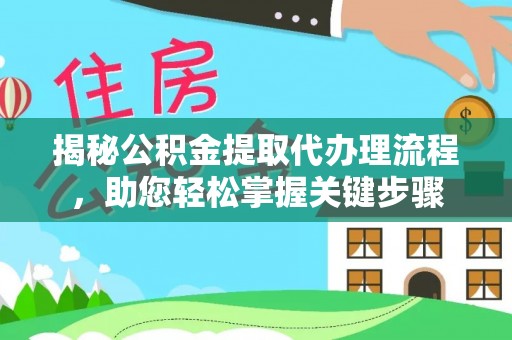 含山揭秘公积金提取代办理流程，助您轻松掌握关键步骤