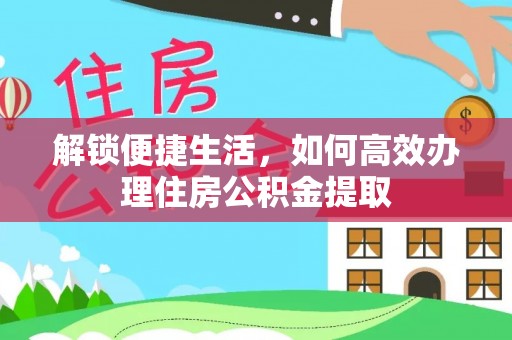 含山解锁便捷生活，如何高效办理住房公积金提取