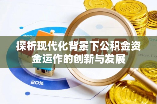 含山探析现代化背景下公积金资金运作的创新与发展