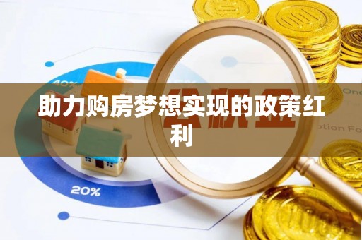 含山助力购房梦想实现的政策红利