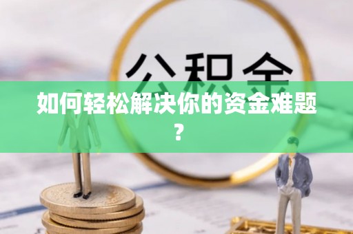 含山如何轻松解决你的资金难题？