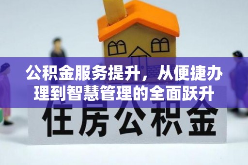 含山公积金服务提升，从便捷办理到智慧管理的全面跃升