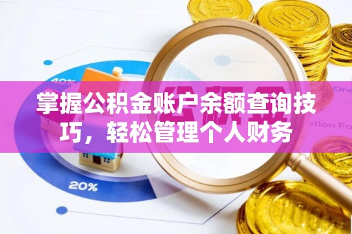 含山掌握公积金账户余额查询技巧，轻松管理个人财务