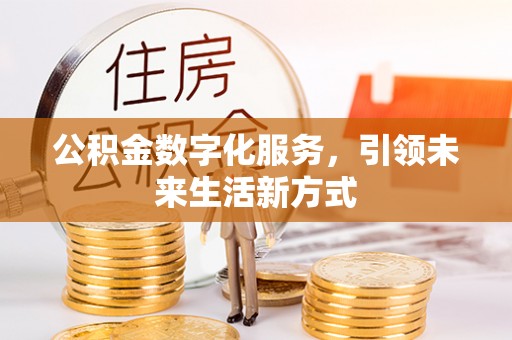 含山公积金数字化服务，引领未来生活新方式