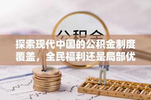 含山探索现代中国的公积金制度覆盖，全民福利还是局部优势？