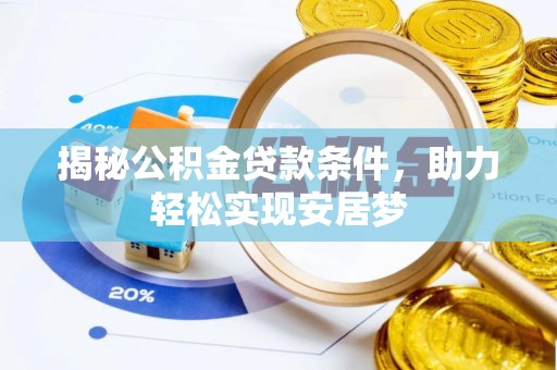 含山揭秘公积金贷款条件，助力轻松实现安居梦