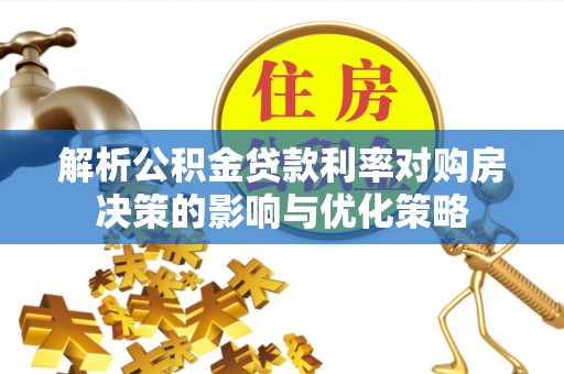 含山解析公积金贷款利率对购房决策的影响与优化策略