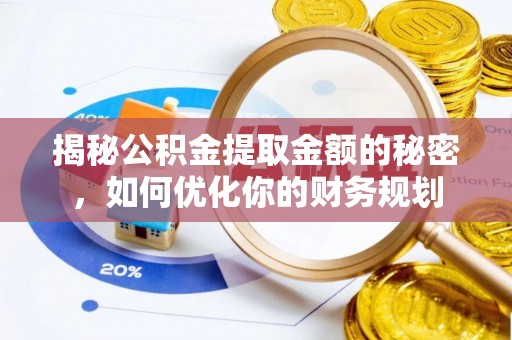 含山揭秘公积金提取金额的秘密，如何优化你的财务规划