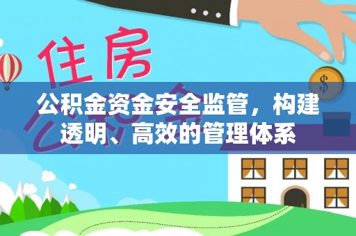 含山公积金资金安全监管，构建透明、高效的管理体系