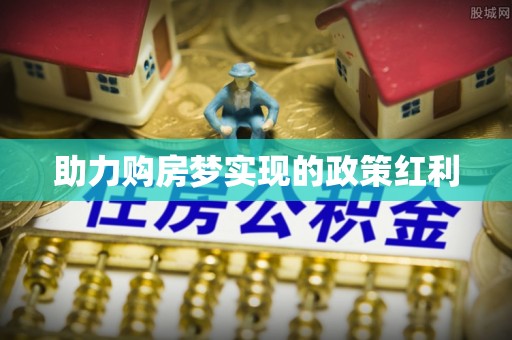 含山助力购房梦实现的政策红利