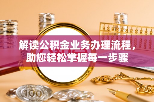 含山解读公积金业务办理流程，助您轻松掌握每一步骤