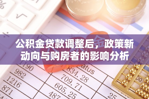 含山公积金贷款调整后，政策新动向与购房者的影响分析