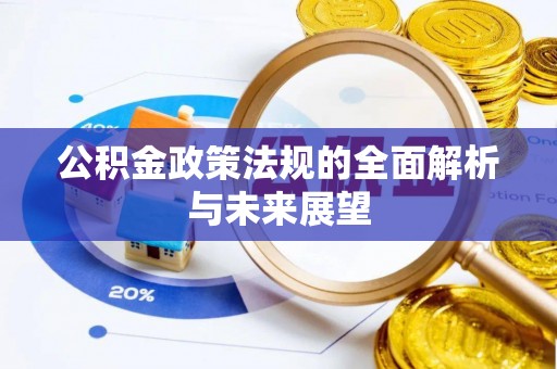 含山公积金政策法规的全面解析与未来展望