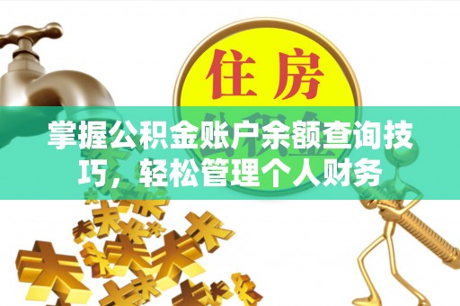 含山掌握公积金账户余额查询技巧，轻松管理个人财务