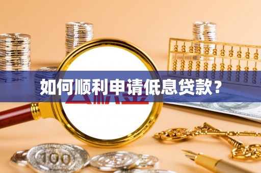 含山如何顺利申请低息贷款？