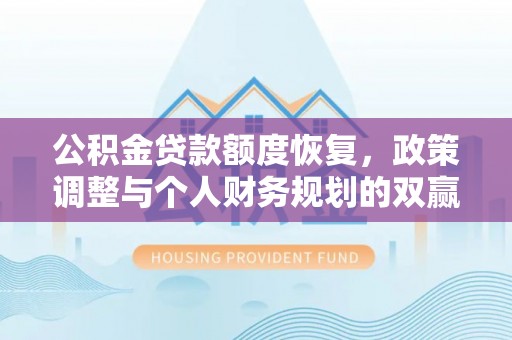 含山公积金贷款额度恢复，政策调整与个人财务规划的双赢之道