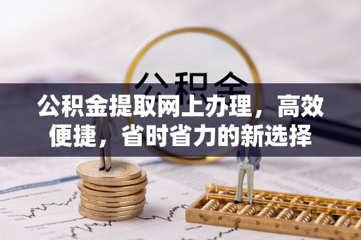含山公积金提取网上办理，高效便捷，省时省力的新选择