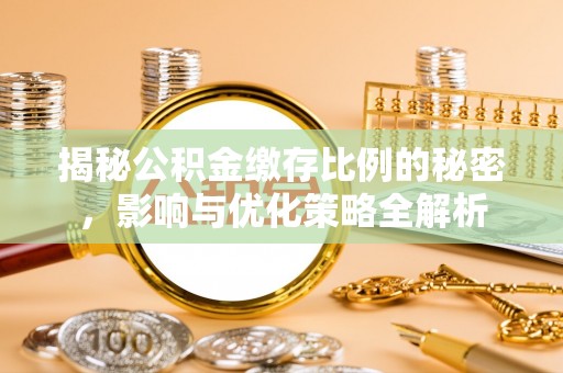 含山揭秘公积金缴存比例的秘密，影响与优化策略全解析