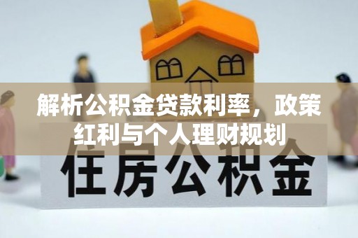 含山解析公积金贷款利率，政策红利与个人理财规划