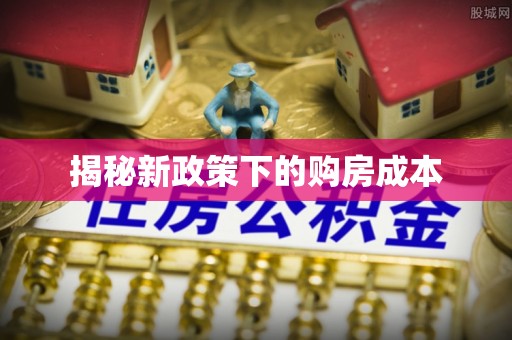 含山揭秘新政策下的购房成本
