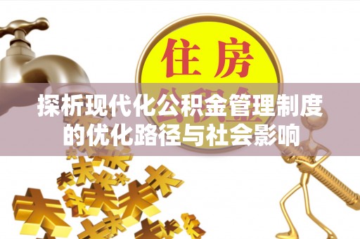 含山探析现代化公积金管理制度的优化路径与社会影响