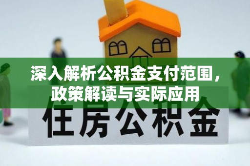 含山深入解析公积金支付范围，政策解读与实际应用