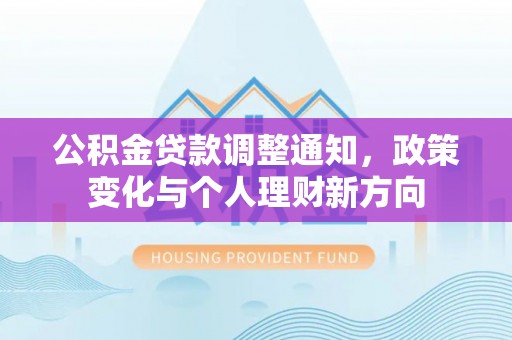 含山公积金贷款调整通知，政策变化与个人理财新方向