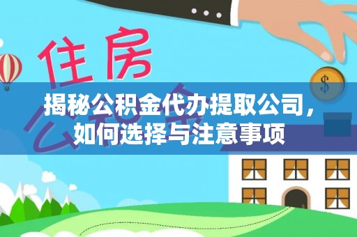 含山揭秘公积金代办提取公司，如何选择与注意事项