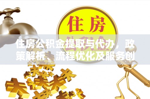 含山住房公积金提取与代办，政策解析、流程优化及服务创新