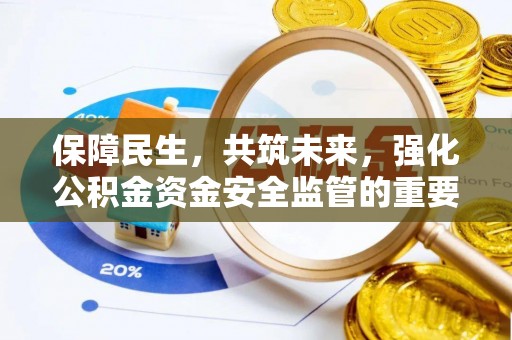 含山保障民生，共筑未来，强化公积金资金安全监管的重要性