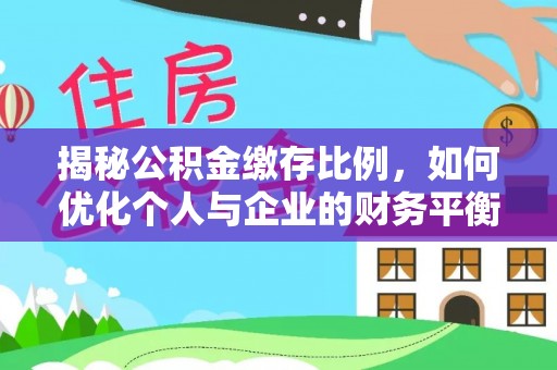 含山揭秘公积金缴存比例，如何优化个人与企业的财务平衡