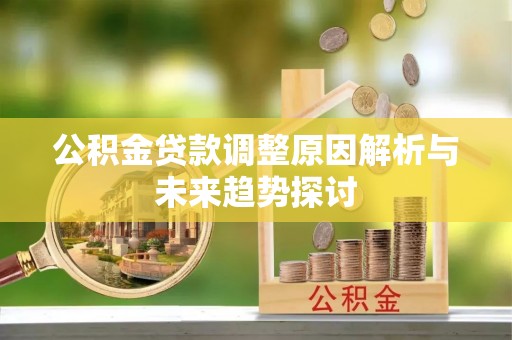 含山公积金贷款调整原因解析与未来趋势探讨