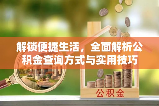 含山解锁便捷生活，全面解析公积金查询方式与实用技巧