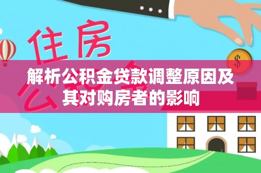 含山解析公积金贷款调整原因及其对购房者的影响