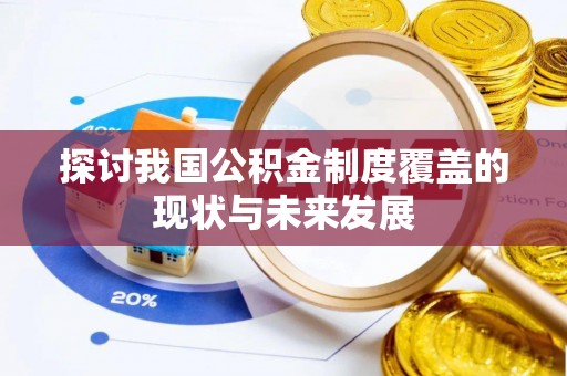 含山探讨我国公积金制度覆盖的现状与未来发展