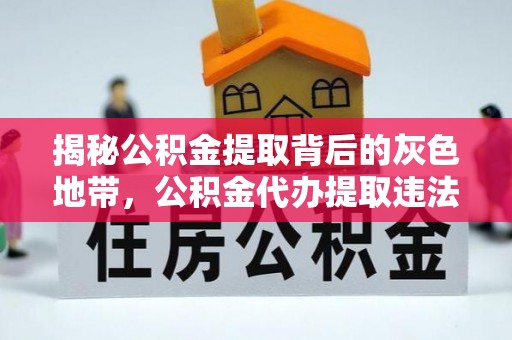含山揭秘公积金提取背后的灰色地带，公积金代办提取违法不？