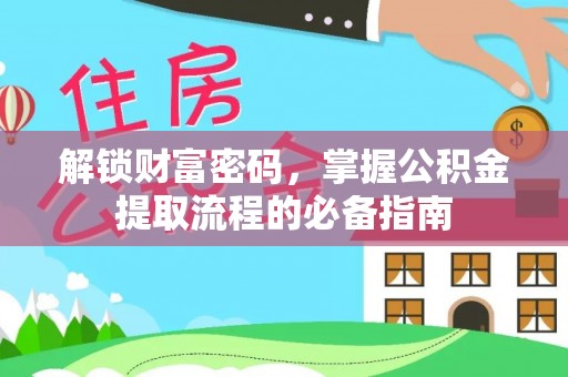 含山解锁财富密码，掌握公积金提取流程的必备指南