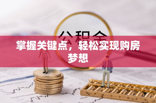 含山掌握关键点，轻松实现购房梦想