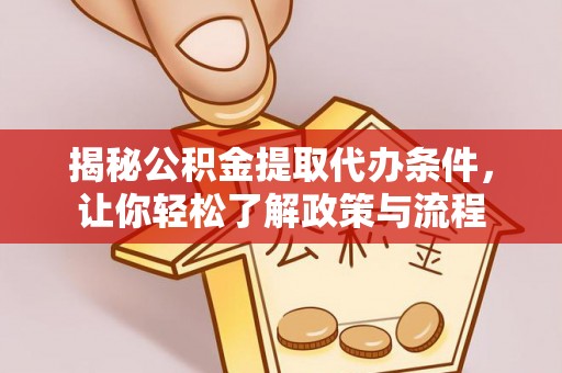 含山揭秘公积金提取代办条件，让你轻松了解政策与流程
