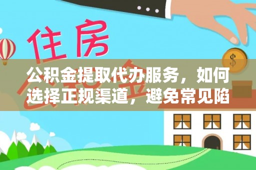 含山公积金提取代办服务，如何选择正规渠道，避免常见陷阱