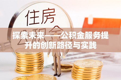 含山探索未来——公积金服务提升的创新路径与实践