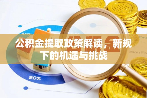 含山公积金提取政策解读，新规下的机遇与挑战