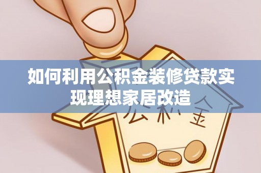 含山如何利用公积金装修贷款实现理想家居改造