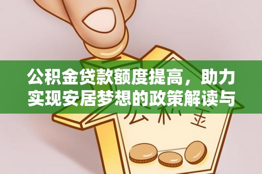 含山公积金贷款额度提高，助力实现安居梦想的政策解读与未来展望