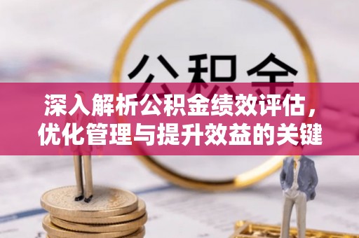 含山深入解析公积金绩效评估，优化管理与提升效益的关键路径
