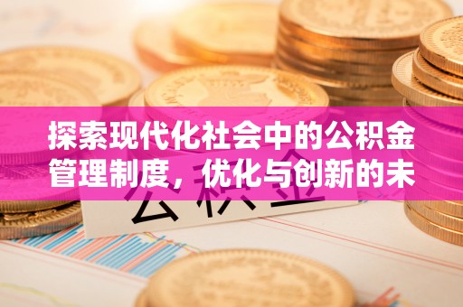 含山探索现代化社会中的公积金管理制度，优化与创新的未来方向